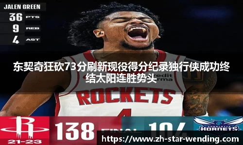 东契奇狂砍73分刷新现役得分纪录独行侠成功终结太阳连胜势头