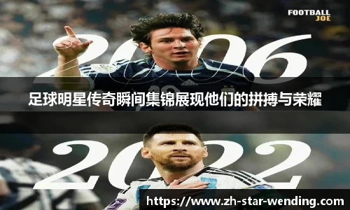 足球明星传奇瞬间集锦展现他们的拼搏与荣耀